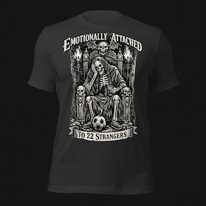 Emotionally Attached To 22 Strangers gothic football fan shirt featuring a frustrated skeleton sitting on a throne with a soccer ball, dark humor sports tee, gothic soccer shirt, vintage skeleton artwork, football lover gift, alternative fashion, dark academia style, soccer supporter apparel, unique football fan clothing, match day shirt, gothic sports design, unisex football t shirt.