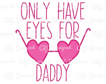 Only Have Eyes For Daddy, Valentine&#39;s Day, PNG, sublimation, digital
