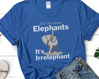 Elefant Shirt, Elefant Geschenk, lustiges Elefant T-Shirt, Irrelephant Shirt, Elefant-Liebhaber, Elefant-Shirt für Frauen, Elefant-Shirt für Männer