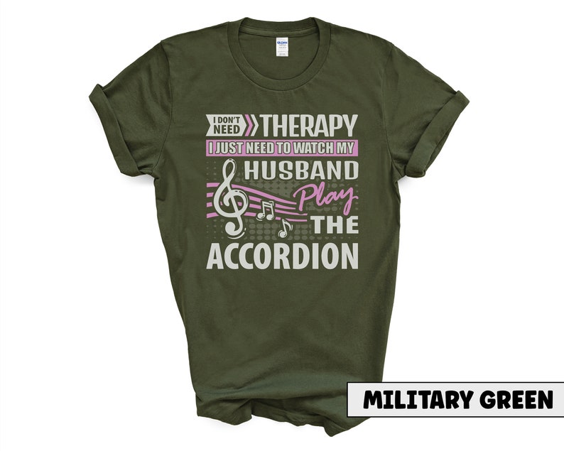 Husband Accordion Player Shirt I Don't Need Therapy Accordionist Gift Squeezebox Aerophone Player Folk Music Lover Tee Military Green