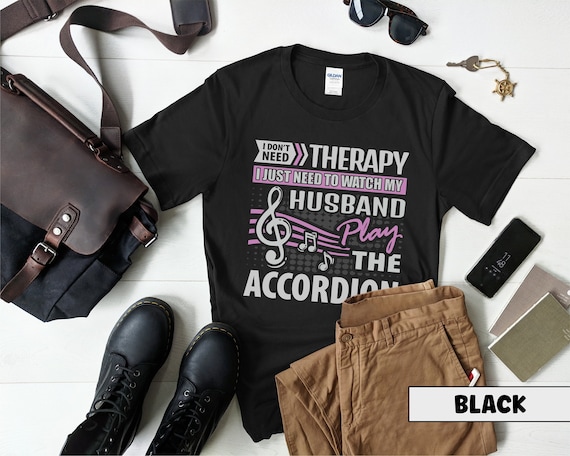 Husband Accordion Player Shirt I Don't Need Therapy Accordionist Gift Squeezebox Aerophone Player Folk Music Lover Tee
