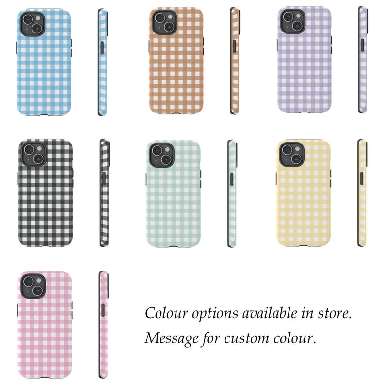 May include: Eight different phone cases with a gingham pattern. The cases are in various colors, including blue, black, brown, green, purple, yellow, and pink.  The text "Colour options available in store. Message for custom colour." is at the bottom of the image.