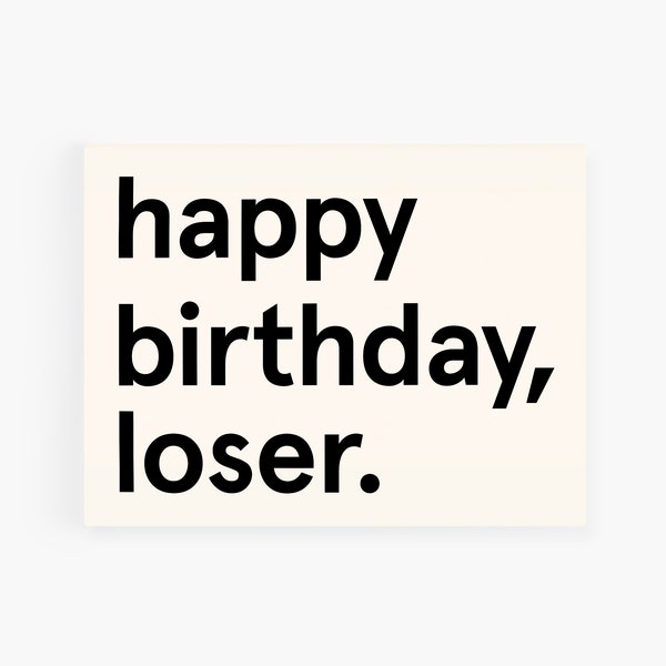 Happy Birthday, Loser Greeting Card - Perfect for People Who Love to Laugh - Funny Greeting Card for Birthdays