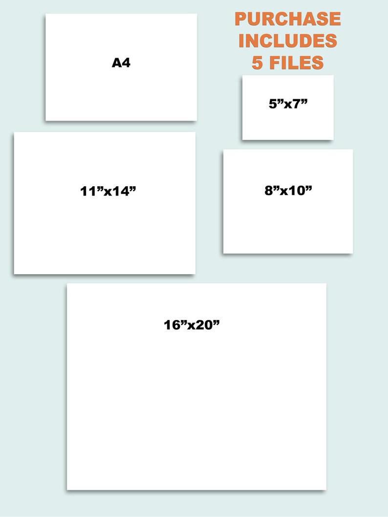 May include: Five digital printable files of different sizes for printing: A4, 5x7 inches, 8x10 inches, and 11x14 inches. The largest size is 16x20 inches.