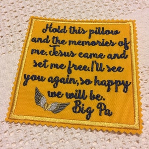 May include: Yellow fabric patch with a gold border and embroidered text that reads "Hold this pillow and the memories of me. Jesus came and set me free. I'll see you again, so happy we will be. Big Pa". The patch features a pair of embroidered wings.