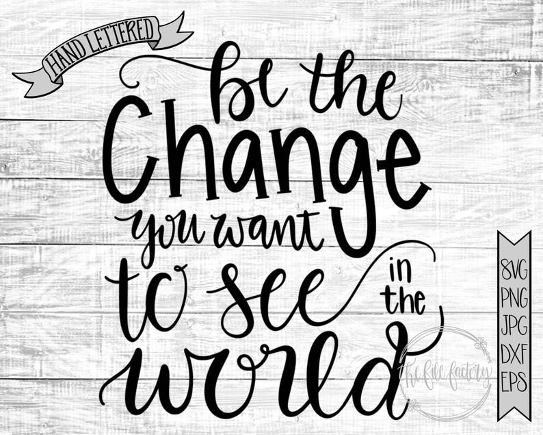 Download Be The Change You Want To See In The World SVG | Etsy