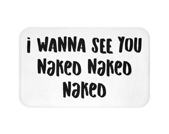 I Wanna See You Naked Naked Naked Funny Bath Mat