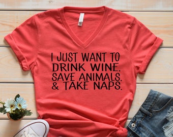 I just want to Drink Wine, save animals, and take Naps Shirt - Wine Shirt - Wine Lover's Shirt - Animal Lovers Shirt - Nap Shirt - Wine  tee
