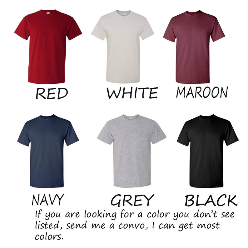 May include: Six t-shirts in different colors: red, white, maroon, navy, grey, and black. The text below the shirts reads: "If you are looking for a color you don't see listed, send me a convo, I can get most colors."