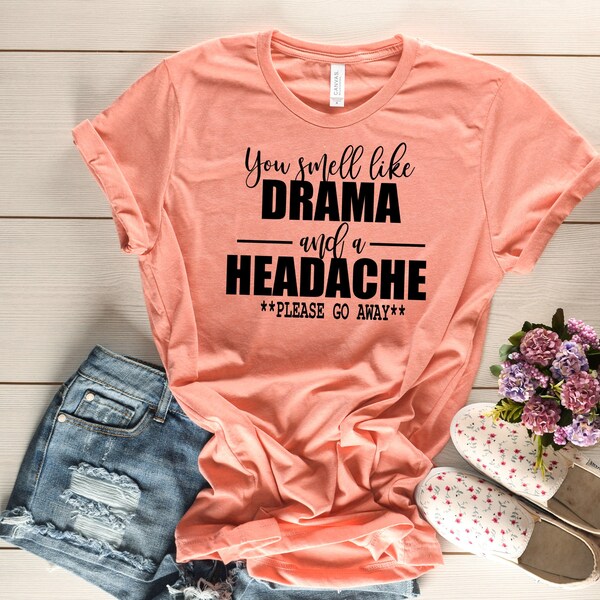 You smell like Drama and a Headache Shirt- Drama Shirt- Sarcastic Shirt- Gift for Friend Shirt - Trending Shirts- Cute Mom Gift - Headache