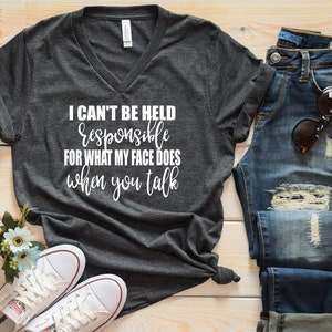 I can&#39;t be held responsible for what my face does when you talk V Neck Shirt - Not Responsible V Neck - Women&#39;s V Neck Shirt with sayings