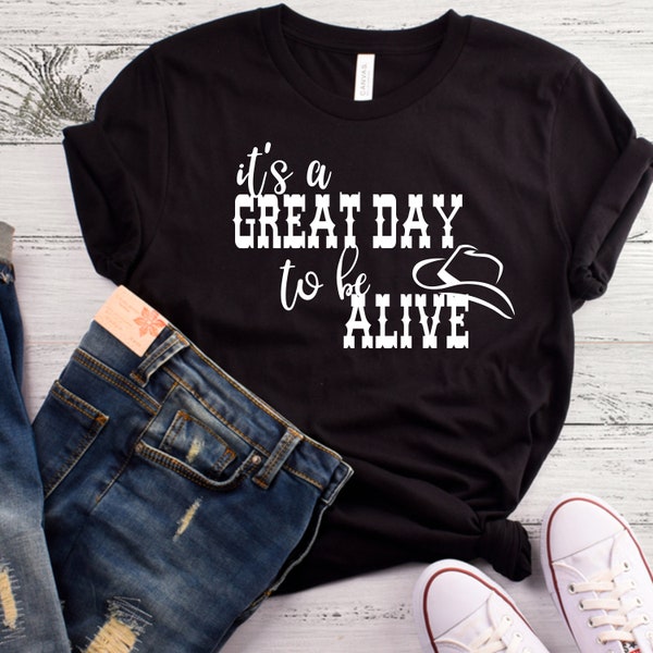 Great Day Shirt - It's a great day to be alive - country shirt - concert shirt- trending shirts- gift for friends - cowboy hat - cowboy