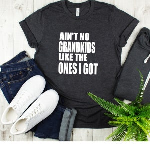 Aint no grandkids like the ones I got - Father Gift -Grandpa Gift - Father&#39;s Day Gift -Grandpa Shirt - Funny Grandpa Shirts - Trending dad