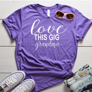 Love this Gig Grandma Shirt - Shirt for grandma - Gift for grandma -  Nana Shirt - Meme Shirt - Cute Grandma Shirt - Love Shirt- Shirts