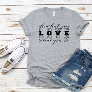 Do What you Love Love what you do Crew neck Shirt - Do what you love shirt - love what you do shirt- Love shirt- Love your job shirt- cute