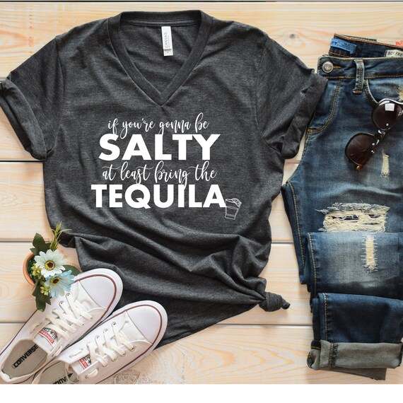 Tequila Shirt - Salty Shirt- V Neck - If you're gonna be salty bring the tequila- Funny Gift for friend - Salt and Tequila - Mexico vacay