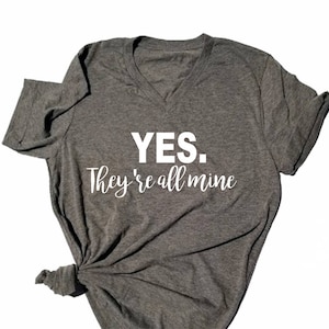 Yes they're all mine Shirt - Funny Tshirt - Shirt for Mom - Mom Shirt - Gift for Mom - Cute Shirt - Birthday Gift - Christmas - lots of kids