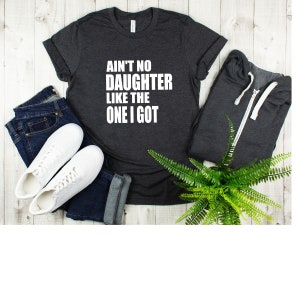 Aint no daughter like the one I got - Father Gift - Dad Gift - Father&#39;s Day Gift - Funny Dad Shirt - Funny Fathers Day Gift - Trending dad