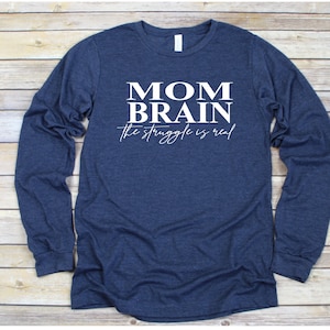 Mom Brain long sleeve shirt - Mom Shirt - Mom Brain - Mom Brain the struggle is real - Funny Mom Shirt- Sarcastic Mom Shirt- Gift for Mom