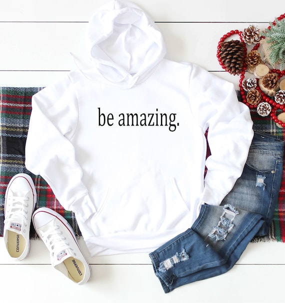 Be Amazing Hoodie - Women's inspirational shirt- inspirational quote - sweatshirt for her- pullover hoodie for her- cute women's hoodie- be