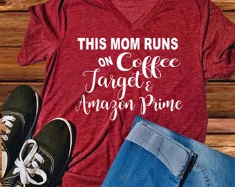 This mom runs on coffee, Target, and Amazon Prime / This mom Shirt / Cute Mom Shirt / Amazon Shirt/ Coffee Shirt/ Target Shirt/ V neck Shirt
