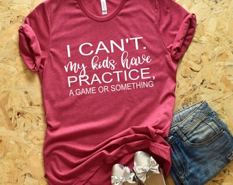 I Can&#39;t my kids have practice a game or something Shirt, Softball Mom Shirt, Sports Mom Shirt, Football Mom Shirt, Soccer Mom Shirt Mom Gift