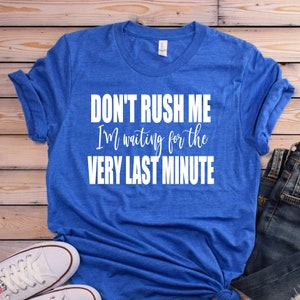 Don&#39;t Rush Me I&#39;m waiting for the last minute Shirt - Don&#39;t rush me shirt - funny shirts - Funny Gift for Friend- Always Late Shirt- Women&#39;s