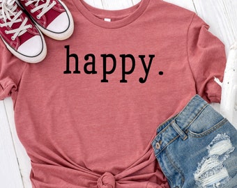 Happy Shirt - Happy Crewneck Shirt- Just Happy Shirt- Inspire Shirt- Love Shirt- Be happy Shirt- graphic tees- cute shirts- new happy tshirt