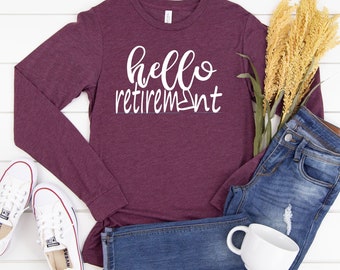 Custom Long Sleeve Shirt- Hello Retirement Long sleeve Shirt- Retirement Shirt- Retirement Gift - Cute Long sleeve tee- Retired Shirt -hers