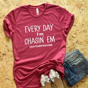 Everyday I'm Chasin Em - Daycare Shirt- Daycare Teacher Shirt- Daycare Teacher Gift - Cute Daycare Gift - Custom Daycare Teacher Gift -Tee