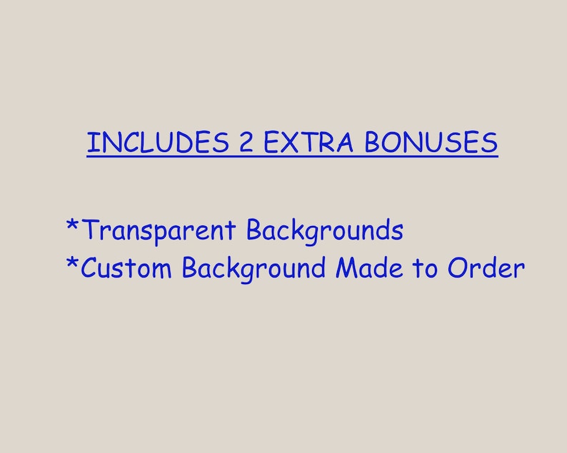 May include: Text on a light gray background that reads "INCLUDES 2 EXTRA BONUSES" with a line under it. Below the text are two bullet points: "*Transparent Backgrounds" and "*Custom Background Made to Order".