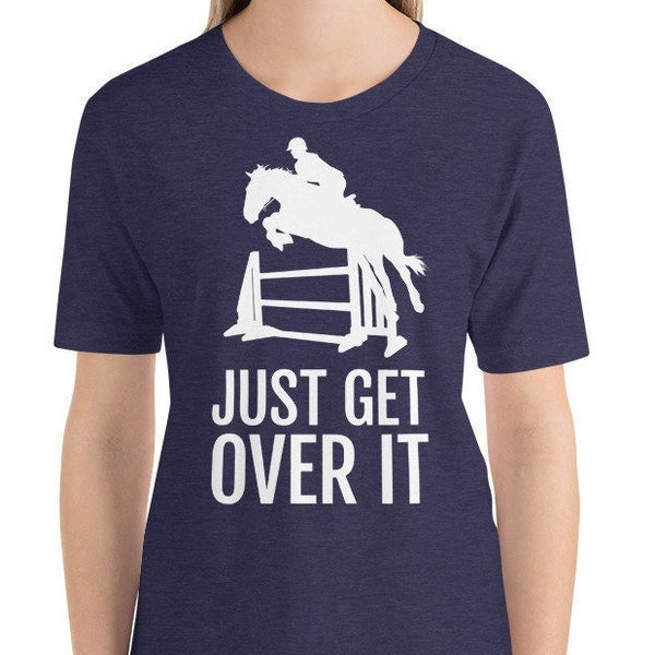Unisex Equestrian T-Shirt - Just Get Over It - with a Horse and Rider Show Jumping - For Women