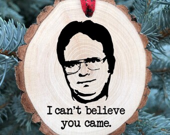 I Can't Believe You Came Wooden Slice Christmas Ornament, The Office TV Show, Michael Scott, Dwight, Dunder Mifflin, Free Personalization