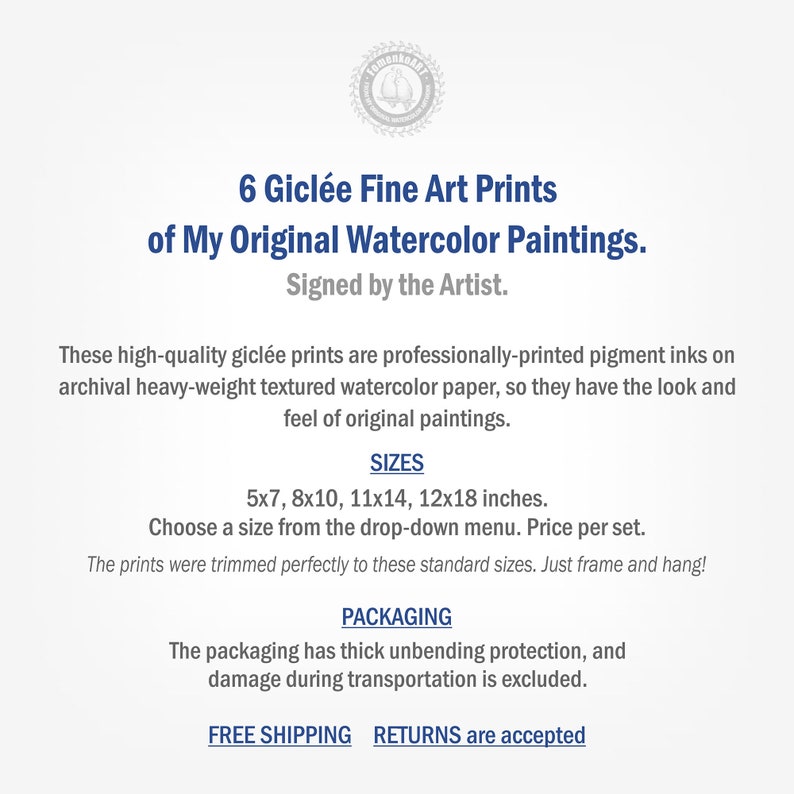 May include: Six gicl&eacute;e fine art prints of original watercolor paintings, signed by the artist. The prints are available in five sizes: 5x7, 8x10, 11x14, 12x18 inches. The prints are professionally printed on archival, textured watercolor paper. Free shipping and returns are accepted.