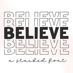 May include: Black and white graphic design of the word "BELIEVE" stacked on top of itself five times. The text "a stacked font" is written below the word "BELIEVE".