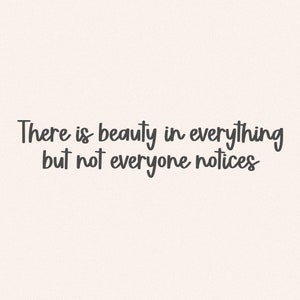 May include: A motivational quote in a handwritten font reads "There is beauty in everything but not everyone notices."