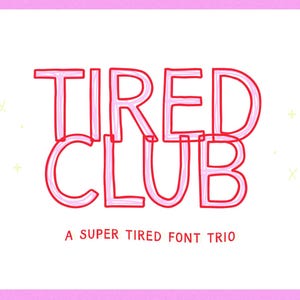 May include: A white background with a pink border features the words "TIRED CLUB" in a red, outlined font. Below, the text reads "A SUPER TIRED FONT TRIO". The design has a playful, hand-drawn aesthetic.