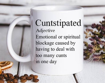 CUNTSTIPATED Cunt Mug  | Funny Adult Birthday Mug | Profanity Mug | Birthday Sweary mug| Stocking Filler | Funny mug| Secret Santa Gift Mug