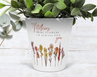 May include: White ceramic planter with a floral design and the text "If Mothers Were Flowers, I'd Always Pick You".