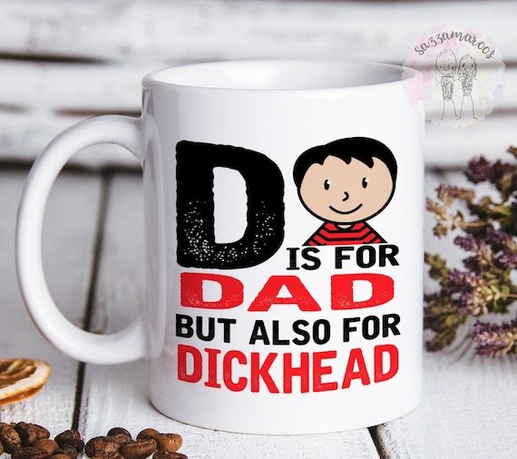 DAD MUG | D is for Dad but Also for Dickhead | Funny Daddy Gift