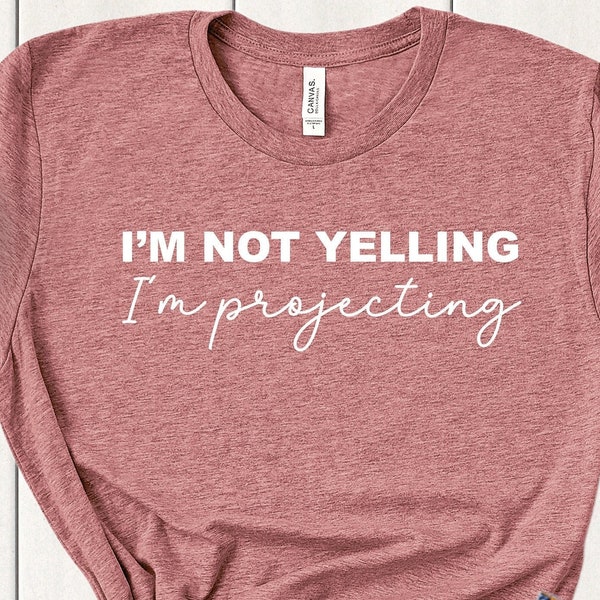 I'm Not Yelling I'm Projecting Shirt - Broadway Shirt - Drama School - Theatre Shirt - Gift for Actors - Funny Drama Shirt - Rehearsal Shirt