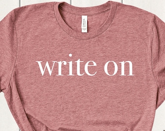 Writer Shirt - Write On - Gift for Writer - Journalist Shirt - Novelist Shirt - Published Author Shirt - Author Gift - Writer Tee - Writing