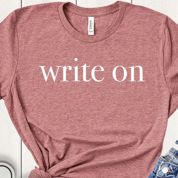 Writer Shirt - Write On - Gift for Writer - Journalist Shirt - Novelist Shirt - Published Author Shirt - Author Gift - Writer Tee - Writing