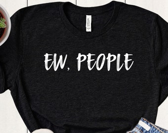 Ew People, Introvert Shirt, Gift for Introverts, Anti Social Shirt, Hipster Shirt, Sarcasm Shirt, Sarcastic Womens Shirt, Hipster Tee