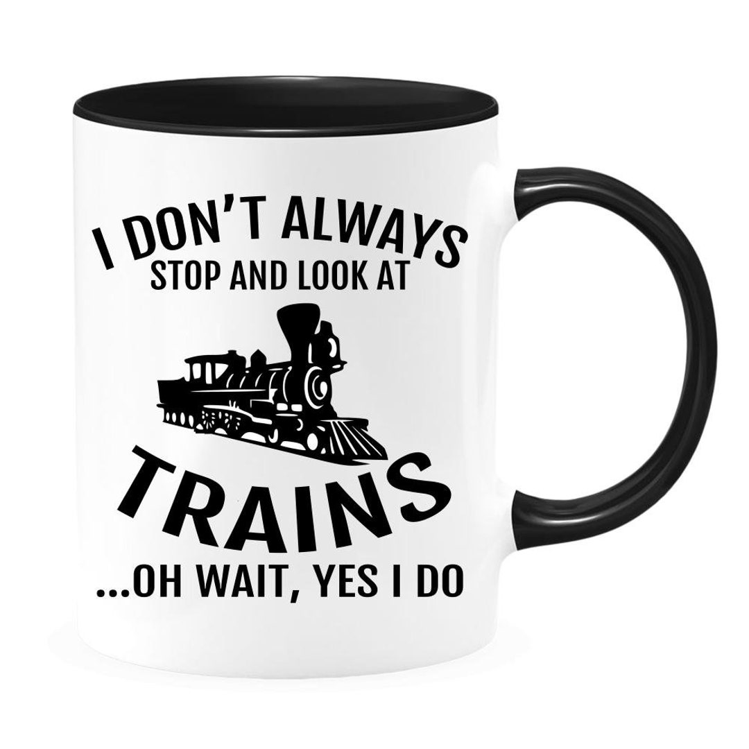 I Don't Always Stop and Look at Trains, Funny Train Mug, Train Watching