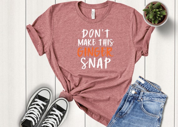 Don't Make This Ginger Snap T-Shirt - Funny Redhead Tee Don't Make This Ginger Snap T-Shirt - Funny Redhead Tee