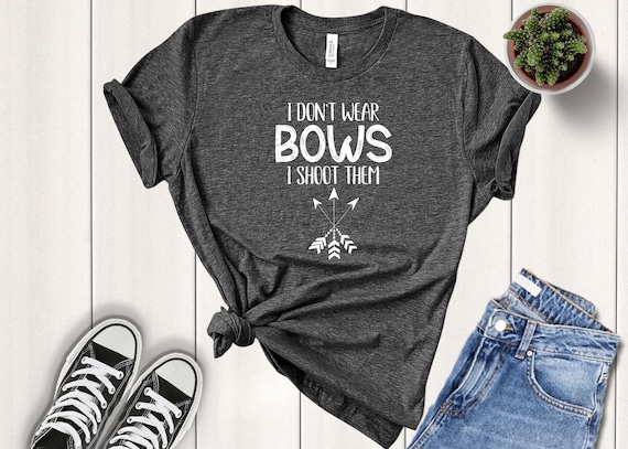 I Don&#39;t Wear Bows I Shoot Them - Archery Shirt - Bow Hunter Shirt - Archer Shirt - Gift for Archer - Girls That Hunt - Bow Hunting Shirt