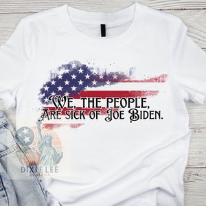 We the people sick of Joe Biden PNG DTF sublimation Tshirt file, Trump