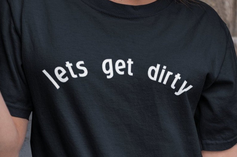 Lets Get Dirty Tshirt Girlfriend Gift Clothing Gift Tumblr Etsy Lets Get Dirty Tshirt Girlfriend Gift Clothing Gift Tumblr Etsy
