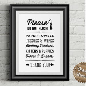 May include: Black and white sign with the text "Please Do Not Flush" and a list of items that should not be flushed down the toilet, including paper towels, tissues, wipes, sanitary products, kittens and puppies, and hopes and dreams. The sign also says "Thank You!" at the bottom.